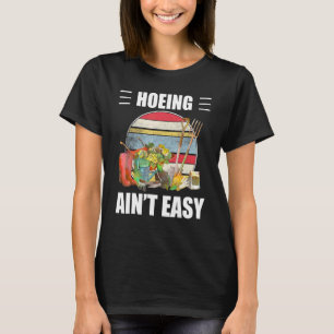 Hoeing Aint Easy For Girl Women Love Flower Garden T-Shirt