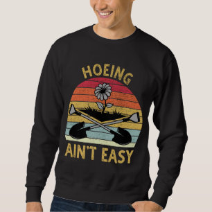 Hoeing Aint Easy Funny Garden Gardening Gardener M Sweatshirt