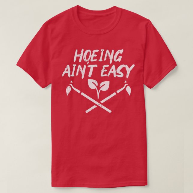 Hoeing Aint Easy Funny Garden Gardening Gardener M T-Shirt (Design Front)