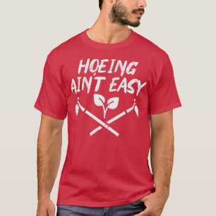 Hoeing Aint Easy Funny Garden Gardening Gardener M T-Shirt