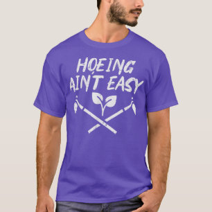 Hoeing Aint Easy Funny Garden Gardening Gardener M T-Shirt