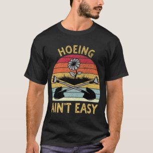 Hoeing Aint Easy Funny Garden Gardening Gardener M T-Shirt