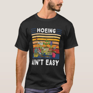 Hoeing Ain't Easy Funny Gardener Gardening Plant T-Shirt