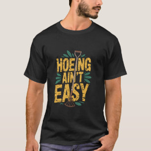 Hoeing Ain't Easy Funny Gardening Graphic T-Shirt