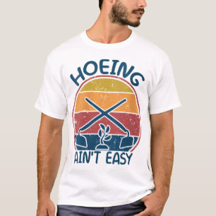 Hoeing Ain't Easy Garden Funny Retro Vintage Garde T-Shirt