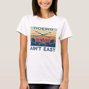Hoeing Ain't Easy Garden Life Gardening Women Men T-Shirt