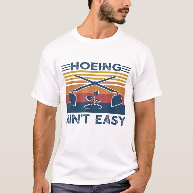 Hoeing Ain't Easy Garden Life Gardening Women Men  T-Shirt (Front)