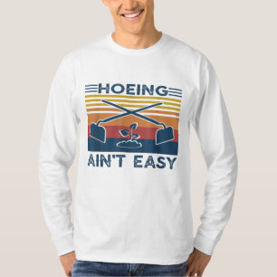 Hoeing Ain't Easy Garden Life Gardening Women Men T-Shirt