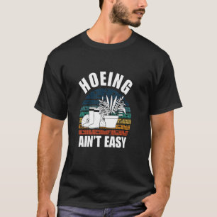Hoeing Ain't Easy Gardener Hoes Funny Gardening Lo T-Shirt