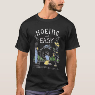 Hoeing Ain't Easy Gardener Plant Garden Flowers H T-Shirt