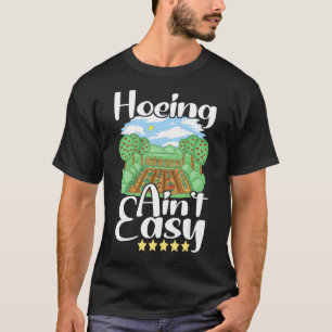 Hoeing Ain't Easy Gardening Garden Work Gardener T-Shirt