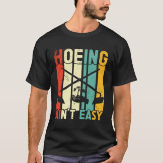 Hoeing Ain'T Easy Gardening Gardener Farmer Plant T-Shirt