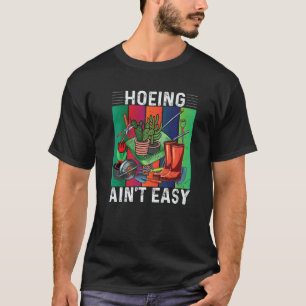 Hoeing Ain't Easy Gardening T-Shirt