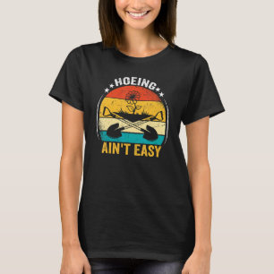 Hoeing Ain't Easy Retro Gardening Plants Gardene T-Shirt