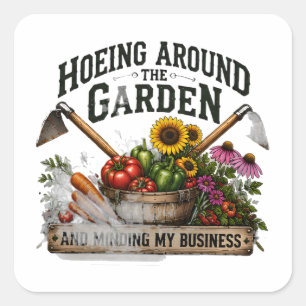 Hoeing Around the Garden and Minding My Business Square Sticker