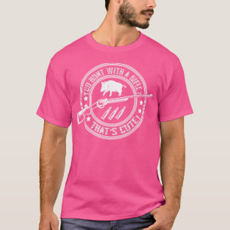 Hog Hunter Wild Boar Hunt With A Rifle Thats Cute T-Shirt