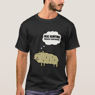 Hog Hunting Cheaper Than Divorce Boar Hunt And T-Shirt