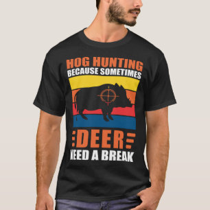 Hog Hunting Dad Hunter Because Deer Need a Break T-Shirt