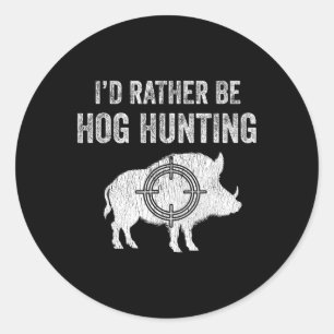 Hog Hunting I'd Rather Be Hog Hunting Classic Round Sticker