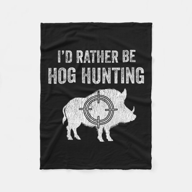 Hog Hunting I'd Rather Be Hog Hunting  Fleece Blanket (Front)