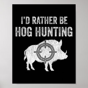 Hog Hunting I'd Rather Be Hog Hunting Poster