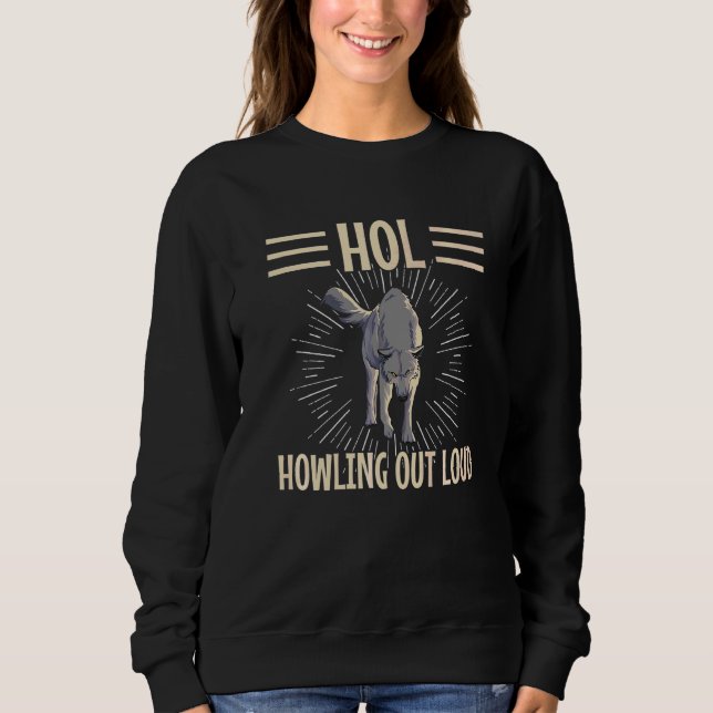 Hol  Howling Out Loud Quote For A Wolf Sweatshirt (Front)