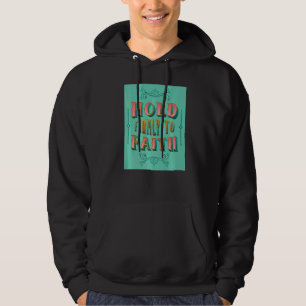 Hold Firmly To Faith Inspiring Christian Faith Hoodie