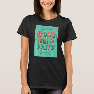 Hold Firmly To Faith Inspiring Christian Faith T-Shirt