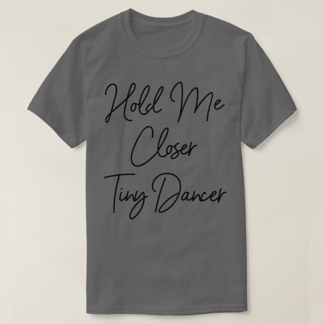 Hold Me Closer Tiny Dancer T-Shirt (Design Front)