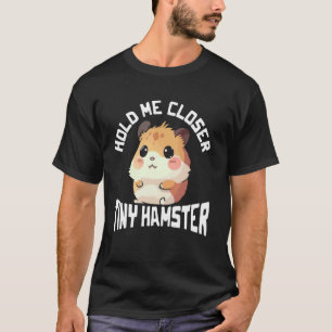 Hold Me Closer Tiny Hamster graphic T-Shirt
