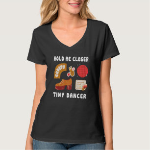 Hold Me Closer, Tinys Dancer TShirt Quotes Music a
