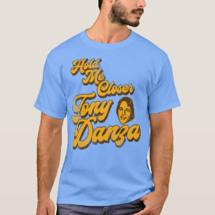 Hold Me Closer Tony Danza1 T-Shirt