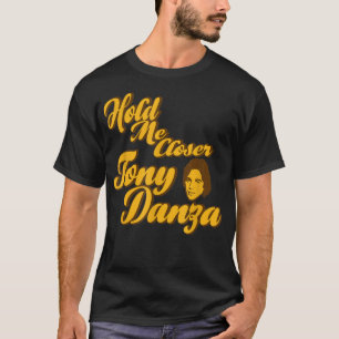 Hold Me Closer Tony Danza Funny T-Shirt