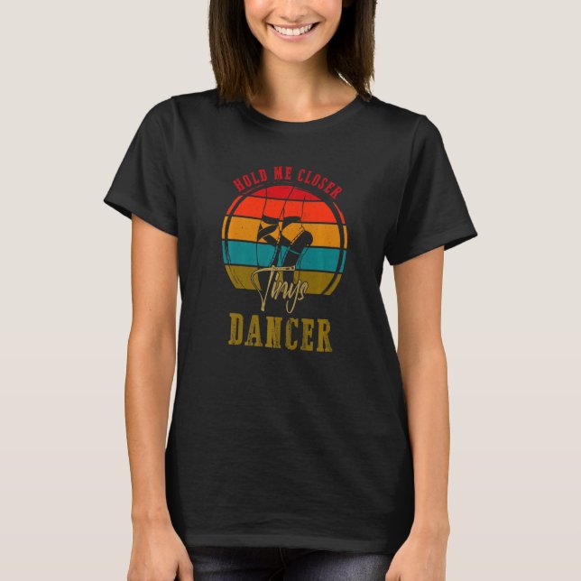 Hold Me I Closer Tinys Dancer Classic Quote Music  T-Shirt (Front)