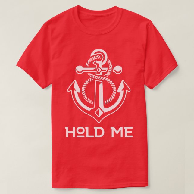 Hold Me Nautical Anchor Boat Ship Yacht Cruise Boa T-Shirt (Design Front)