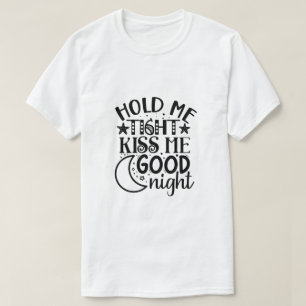 Hold me tight kiss me good night-01 T-Shirt