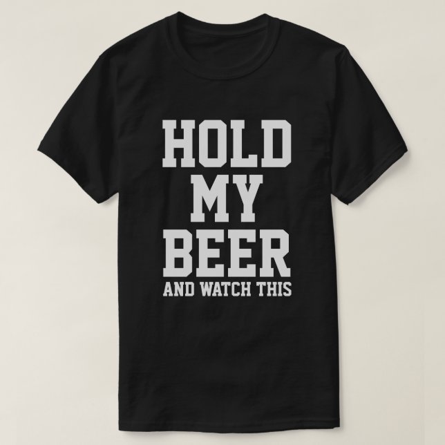 HOLD MY BEER AND WATCH THIS T-Shirt (Design Front)