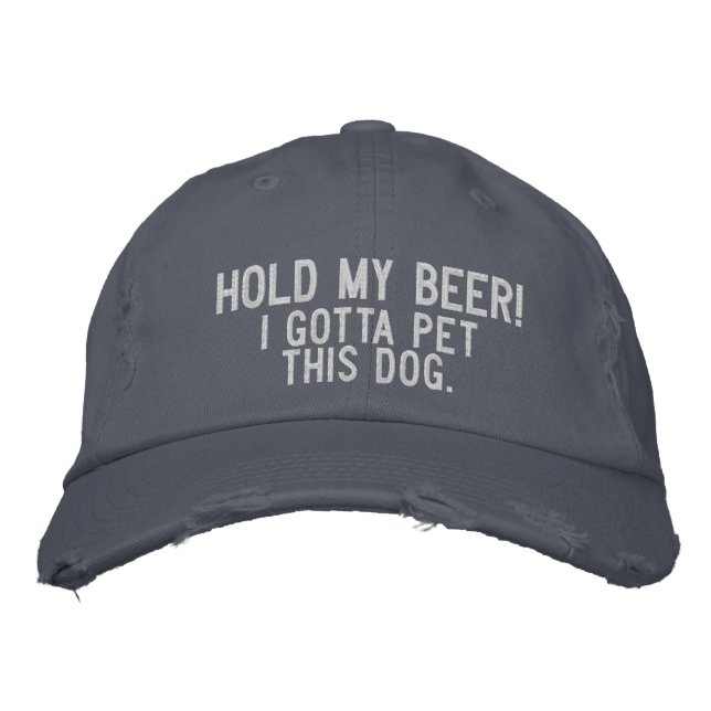 Hold My Beer! I gotta pet this dog! Embroidered Hat (Front)