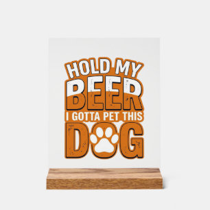 Hold My Beer I Gotta Pet This Dog Funny Dog Lover Acrylic Sign