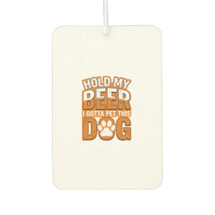 Hold My Beer I Gotta Pet This Dog Funny Dog Lover Car Air Freshener