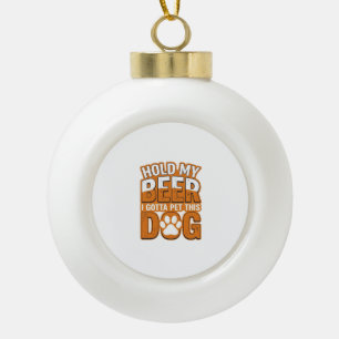 Hold My Beer I Gotta Pet This Dog Funny Dog Lover Ceramic Ball Christmas Ornament