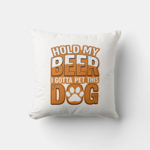 Hold My Beer I Gotta Pet This Dog Funny Dog Lover  Cushion