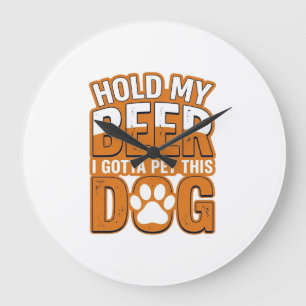 Hold My Beer I Gotta Pet This Dog Funny Dog Lover Large Clock