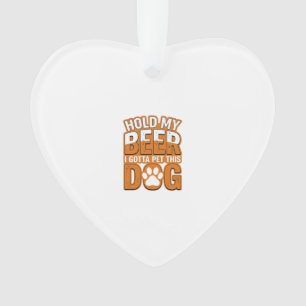 Hold My Beer I Gotta Pet This Dog Funny Dog Lover Ornament