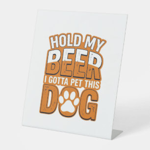Hold My Beer I Gotta Pet This Dog Funny Dog Lover Pedestal Sign