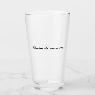Hold my beer while I prove you wrong Glass