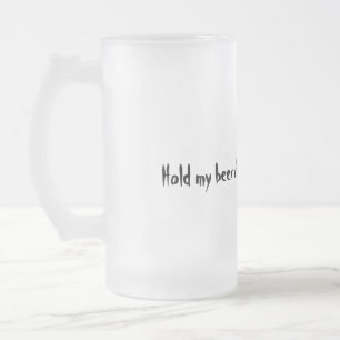 Hold my beer while I prove you wrong glass Frosted Glass Beer Mug