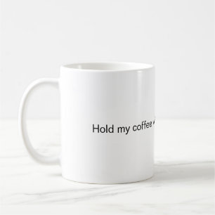 Hold my coffee while I prove you wrong Mug