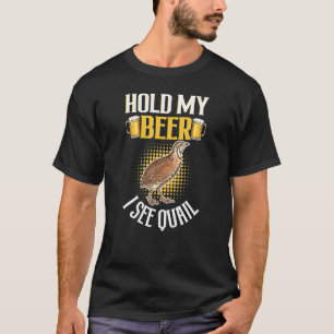 Hold My Cool Beer I See Quail - Quail T-Shirt
