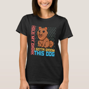 Hold my drink I gotta groom this dog groomer T-Shirt